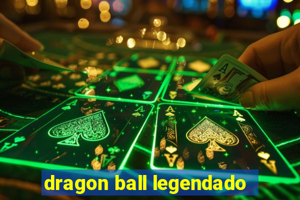 dragon ball legendado